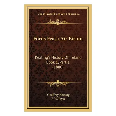 "Forus Feasa Air Eirinn: Keating's History Of Ireland, Book 1, Part 1 (1880)" - "" ("Keating Geo