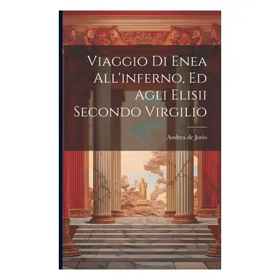 "Viaggio Di Enea All'inferno, Ed Agli Elisii Secondo Virgilio" - "" ("Jorio Andrea De")