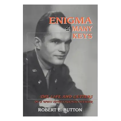 "Enigma in Many Keys: The Life and Letters of a WWII Intelligence Officer" - "" ("Button Robert 