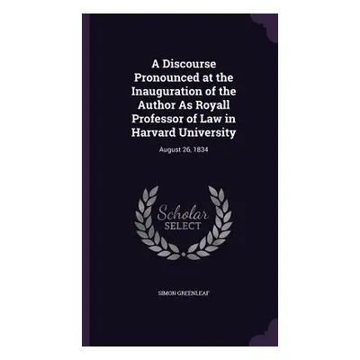 "A Discourse Pronounced at the Inauguration of the Author As Royall Professor of Law in Harvard 