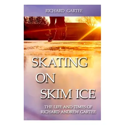 "Skating on Skim Ice: The Life and Times of Richard Andrew Gartee" - "" ("Gartee Richard")