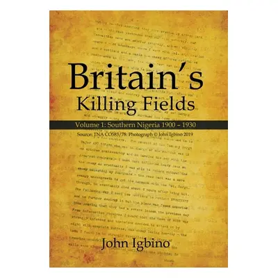 "Britain's Killing Fields: Volume 1: Southern Nigeria 1900 - 1930" - "" ("Igbino John")