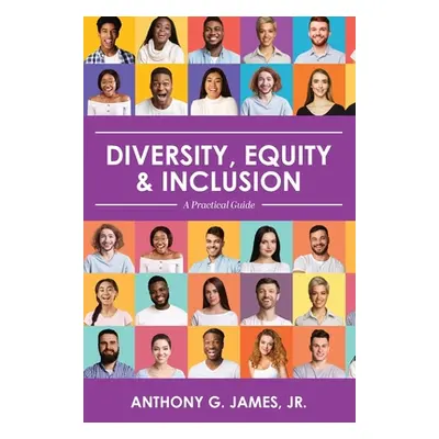 "Diversity, Equity, and Inclusion: A Practical Guide" - "" ("James Anthony Jr.")