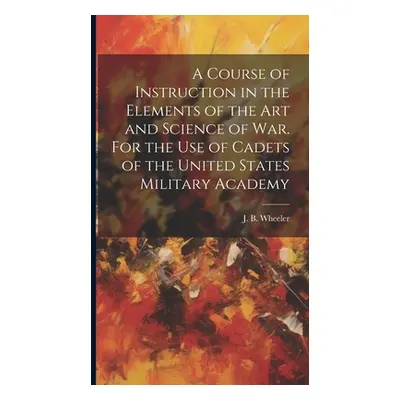 "A Course of Instruction in the Elements of the Art and Science of War. For the Use of Cadets of