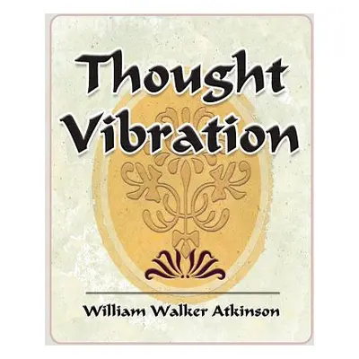 "Thought Vibration - 1911" - "" ("William Walker Atkinson Walker Atkinson")