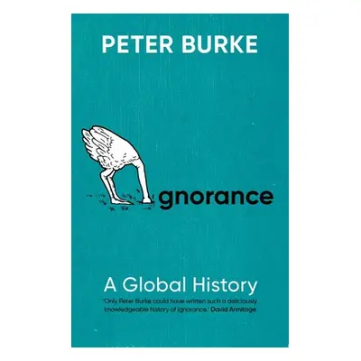 "Ignorance: A Global History" - "" ("Burke Peter")