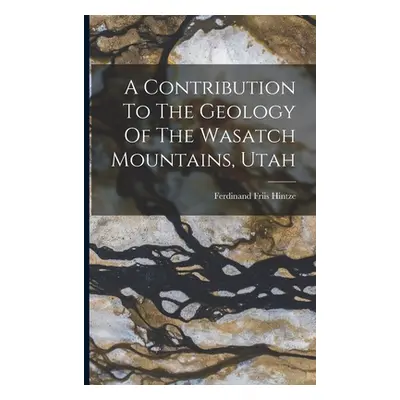 "A Contribution To The Geology Of The Wasatch Mountains, Utah" - "" ("Hintze Ferdinand Friis")