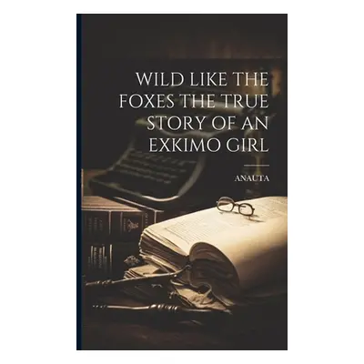 "Wild Like the Foxes the True Story of an Exkimo Girl" - "" ("Anauta Anauta")