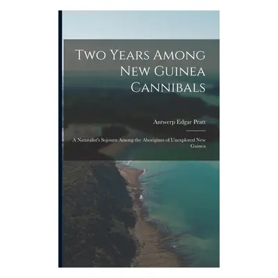 "Two Years Among New Guinea Cannibals: A Naturalist's Sojourn Among the Aborigines of Unexplored