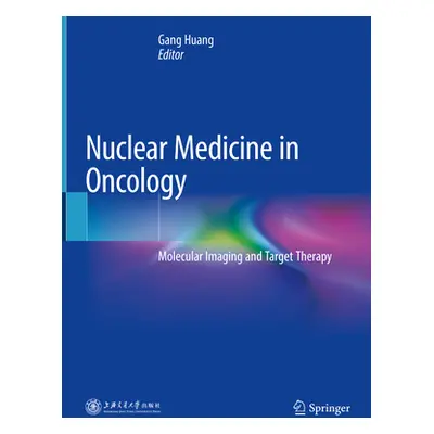 "Nuclear Medicine in Oncology: Molecular Imaging and Target Therapy" - "" ("Huang Gang")