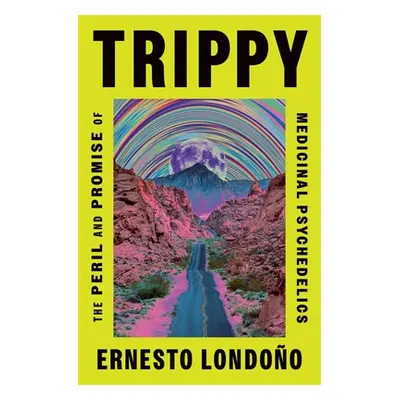 "Trippy: The Peril and Promise of Medicinal Psychedelics" - "" ("Londoo Ernesto")