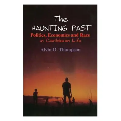 "The Haunting Past: Politics, Economics and Race in Caribbean Life" - "" ("Thompson Alvin O.")