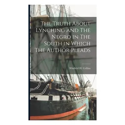 "The Truth About Lynching and The Negro in The South in Which The Author Pleads" - "" ("Collins 