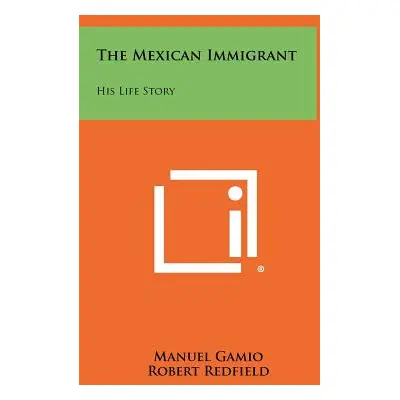 "The Mexican Immigrant: His Life Story" - "" ("Gamio Manuel")