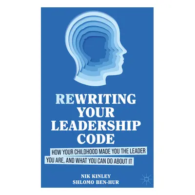 "Re-Writing Your Leadership Code: How Your Childhood Made You the Leader You Are, and What You C