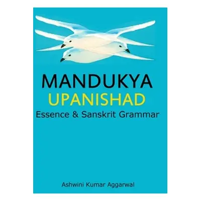 "Mandukya Upanishad: Essence and Sanskrit Grammar" - "" ("Aggarwal Ashwini Kumar")