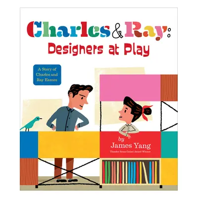 "Charles & Ray: Designers at Play: A Story of Charles and Ray Eames" - "" ("Yang James")