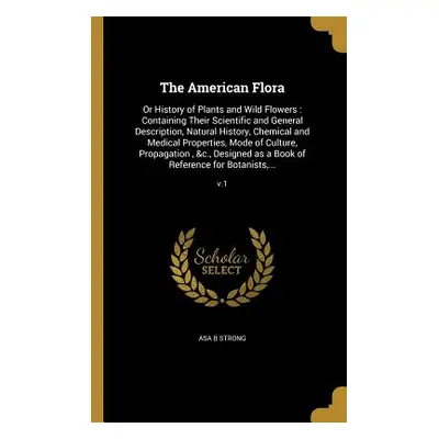 "The American Flora: Or History of Plants and Wild Flowers: Containing Their Scientific and Gene