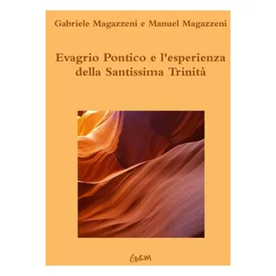 "Evagrio Pontico e l'esperienza della Santissima Trinit" - "" ("Magazzeni Gabriele")