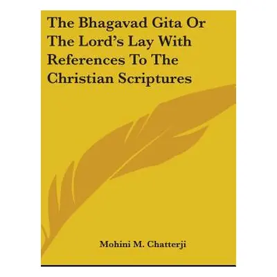 "The Bhagavad Gita Or The Lord's Lay With References To The Christian Scriptures" - "" ("Chatter