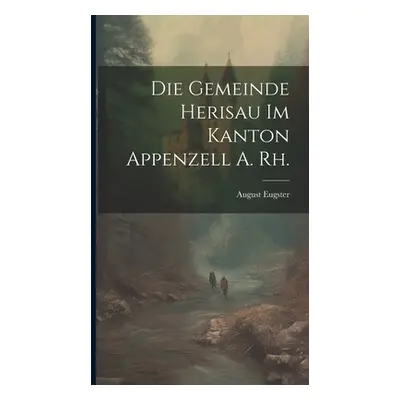 "Die Gemeinde Herisau im Kanton Appenzell A. Rh." - "" ("Eugster August")