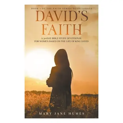 "David's Faith: A 30 Day Women's Devotional Based on the Life of King David" - "" ("Humes Mary J