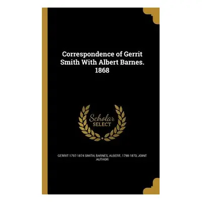 "Correspondence of Gerrit Smith With Albert Barnes. 1868" - "" ("Smith Gerrit 1797-1874")