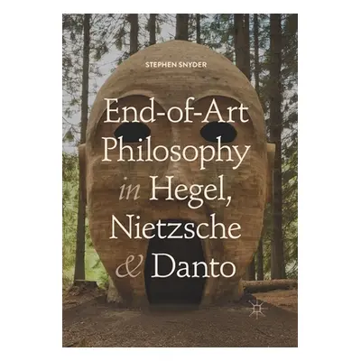 "End-Of-Art Philosophy in Hegel, Nietzsche and Danto" - "" ("Snyder Stephen")