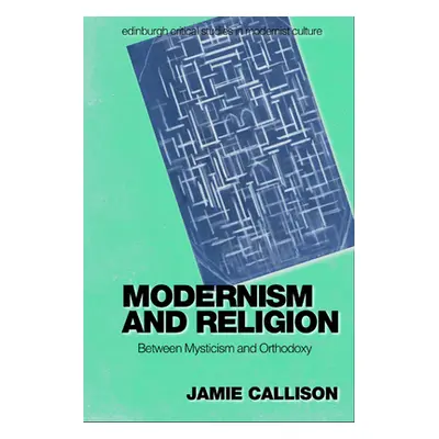 "Modernism and Religion: Between Mysticism and Orthodoxy" - "" ("Callison Jamie")