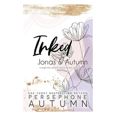 "Inked - Jonas & Autumn: A Single Mom, Second Chance at Love Romance Duet" - "" ("Autumn Perseph