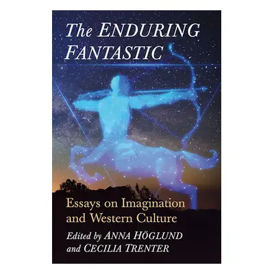 "The Enduring Fantastic: Essays on Imagination and Western Culture" - "" ("Hglund Anna")