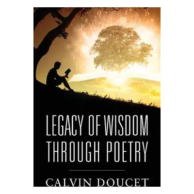 "Legacy of Wisdom Through Poetry" - "" ("Doucet Calvin")