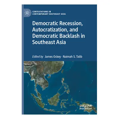 "Democratic Recession, Autocratization, and Democratic Backlash in Southeast Asia" - "" ("Ockey 