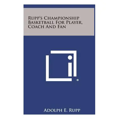 "Rupp's Championship Basketball for Player, Coach and Fan" - "" ("Rupp Adolph E.")