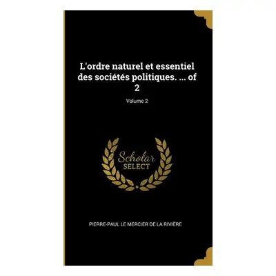 "L'ordre naturel et essentiel des socits politiques. ... of 2; Volume 2" - "" ("Le Mercier de la