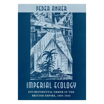 "Imperial Ecology: Environmental Order in the British Empire, 1895-1945" - "" ("Anker Peder")