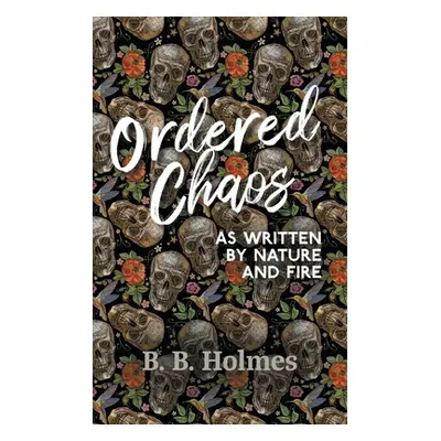 "Ordered Chaos: As Written by Nature and Fire" - "" ("Holmes B. B.")