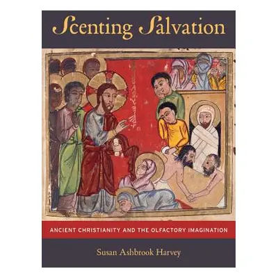 "Scenting Salvation: Ancient Christianity and the Olfactory Imagination Volume 42" - "" ("Harvey