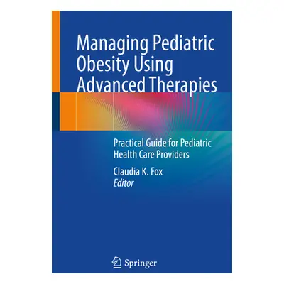 "Managing Pediatric Obesity Using Advanced Therapies: Practical Guide for Pediatric Health Care 