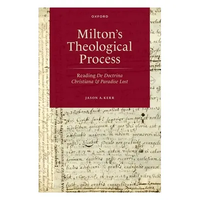 "Milton's Theological Process: Reading de Doctrina Christiana and Paradise Lost" - "" ("Kerr Jas