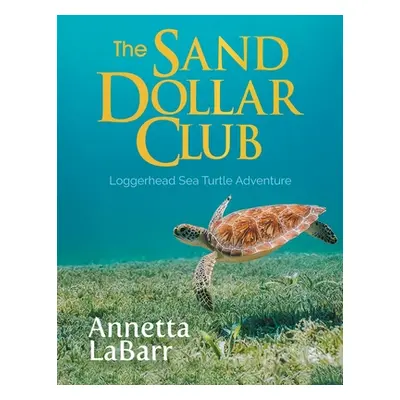 "The Sand Dollar Club: Loggerhead Sea Turtle Adventure" - "" ("Annetta Labarr")