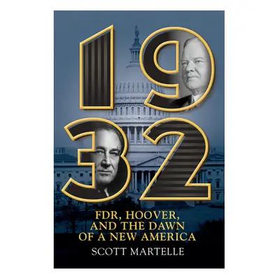 "1932: Fdr, Hoover and the Dawn of a New America" - "" ("Martelle Scott")