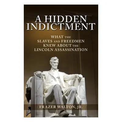 "A Hidden Indictment: What the Slaves and Freedmen Knew About the Lincoln Assassination" - "" ("