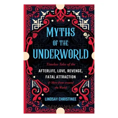 "Myths of the Underworld: Timeless Tales of the Afterlife, Love, Revenge, Fatal Attraction and M