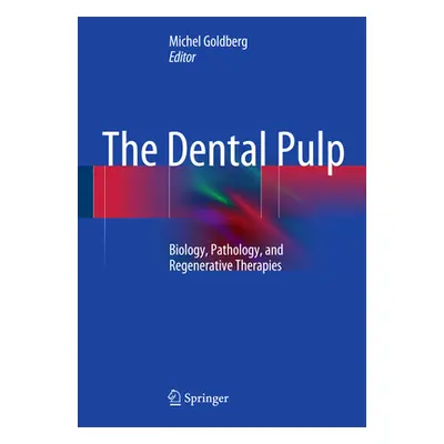 "The Dental Pulp: Biology, Pathology, and Regenerative Therapies" - "" ("Goldberg Michel")