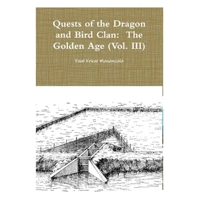 "Quests of the Dragon and Bird Clan: The Golden Age (Vol. III)" - "" ("Manansala Paul Kekai")