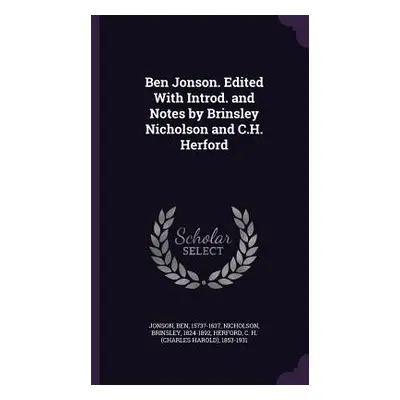 "Ben Jonson. Edited With Introd. and Notes by Brinsley Nicholson and C.H. Herford" - "" ("Jonson