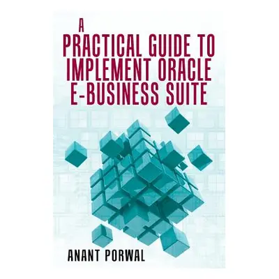 "A Practical Guide to Implement Oracle E-Business Suite" - "" ("Porwal Anant")