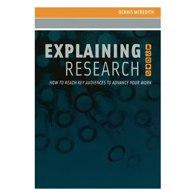 "Explaining Research: How to Reach Key Audiences to Advance Your Work" - "" ("Meredith Dennis")