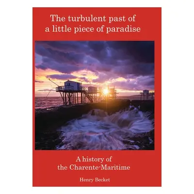 "The Turbulent Past of a Little Piece of Paradise: A History Of The Charente-Maritime" - "" ("Be